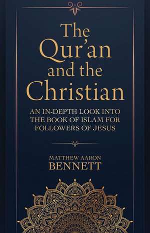 The Qur`an and the Christian – An In–Depth Look into the Book of Islam for Followers of Jesus de Matthew Aaron Bennett