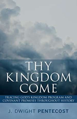 Thy Kingdom Come de J Dwight Pentecost
