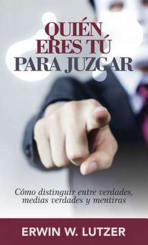 Quien Eres Tu Para Juzgar? de Erwin Lutzer