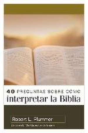 40 Preguntas Sobre Cómo Interpretar La Biblia - 2a Edición (40 Questions about Interpreting the Bible - 2nd Edition) de Robert Plummer