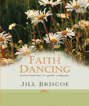 Faith Dancing: Conversations in Good Company de Jill Briscoe