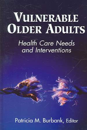 Vulnerable Older Adults: Health Care Needs and Interventions de Patricia Burbank