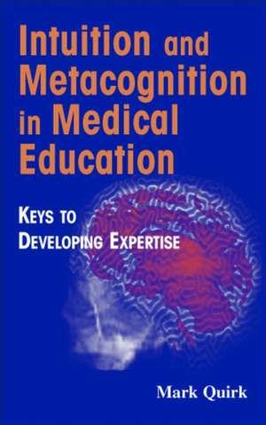 Intuition and Metacognition in Medical Education: Keys to Developing Expertise de Mark Quirk