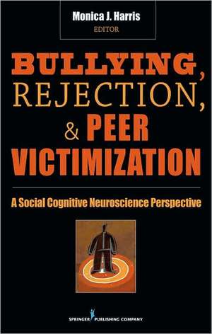 Bullying, Rejection, and Peer Victimization: A Social Cognitive Neuroscience Perspective de Monica J. Harris