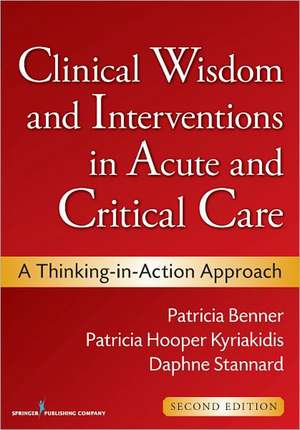 Clinical Wisdom and Interventions in Acute and Critical Care, Second Edition: A Thinking-In-Action Approach de Patricia Benner