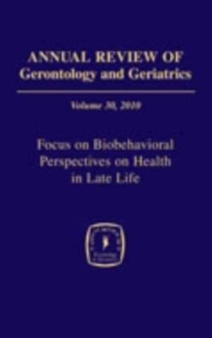 Annual Review of Gerontology and Geriatrics, Volume 30, 2010: Focus on Biobehavioral Perspectives on Health in Late Life de Keith E. Whitfield