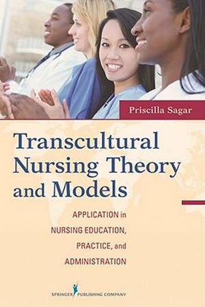 Transcultural Nursing Theory and Models: Application in Nursing Education, Practice, and Administration de Priscilla Limbo Sagar