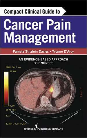 Compact Clinical Guide to Cancer Pain Management: An Evidence-Based Approach for Nurses de Pamela Stitzlein Davies