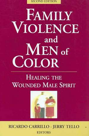 Family Violence and Men of Color: Healing the Wounded Male Spirit de Ricardo Carillo