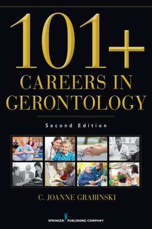 101+ Careers in Gerontology, Second Edition de Joanne Grabinski