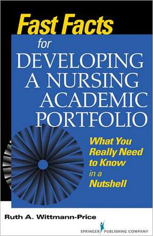 Fast Facts for Developing a Nursing Academic Portfolio: What You Really Need to Know in a Nutshell de Ruth A. Wittmann-Price