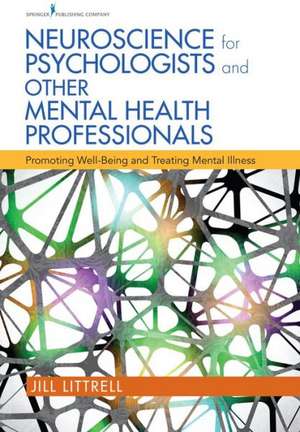 Neuroscience for Psychologists and Other Mental Health Professionals: Promoting Well-Being and Treating Mental Illness de Jill Littrell