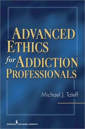 Advanced Ethics for Addiction Professionals de Michael J. Taleff