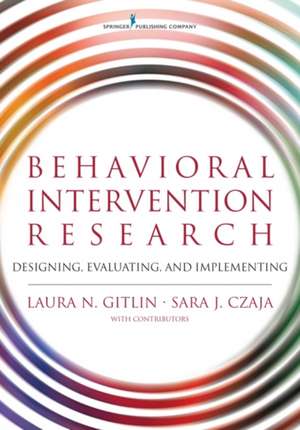 Behavioral Intervention Research: Designing, Evaluating, and Implementing de Laura Gitlin