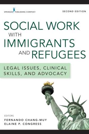 Social Work with Immigrants and Refugees, Second Edition: Legal Issues, Clinical Skills, and Advocacy de Fernando Chang-Muy