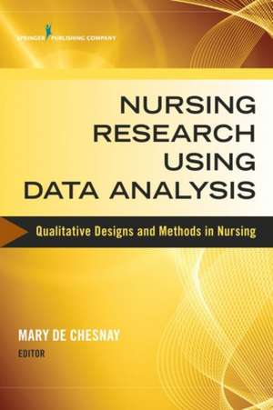 Nursing Research Using Data Analysis: Qualitative Designs and Methods in Nursing de Mary De Chesnay