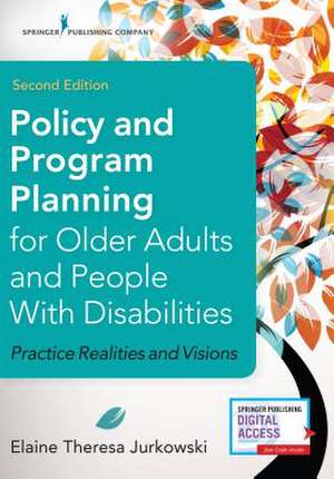 Policy and Program Planning for Older Adults and People with Disabilities: Practice Realities and Visions de Elaine Jurkowski