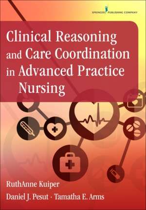 Clinical Reasoning and Care Coordination in Advanced Practice Nursing de RuthAnne Kuiper