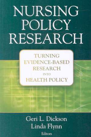 Nursing Policy Research: Turning Evidence-Based Research Into Health Policy de Geri L. Dickson