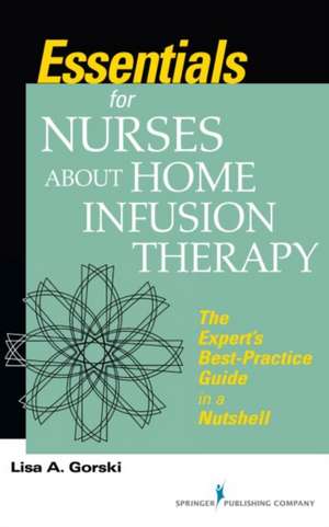 Essentials for Nurses about Home Infusion Therapy de Lisa A. Gorski