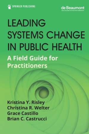 Leading Systems Change in Public Health de Kristina Y Risley