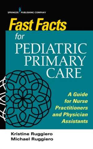 Fast Facts Handbook for Pediatric Primary Care de Kristine M MSN RN CPNP Ruggiero