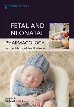 Fetal and Neonatal Pharmacology for the Advanced Practice Nurse de Christopher McPherson