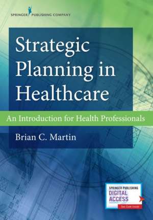 Strategic Planning in Healthcare de Brian C. MBA Martin