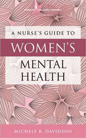 A Nurse's Guide to Women's Mental Health de Michele R. Davidson