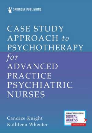 Case Study Approach to Psychotherapy for Advanced Practice Psychiatric Nurses de Candice EdD APN PMHCNS-B Knight