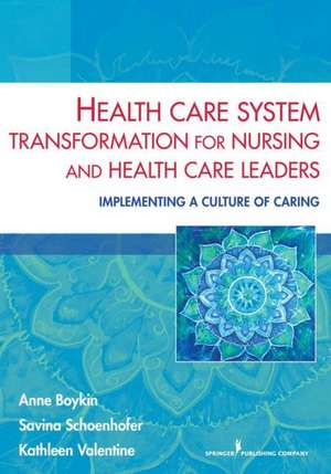 Health Care System Transformation for Nursing and Health Care Leaders: Implementing a Culture of Caring de Anne Boykin