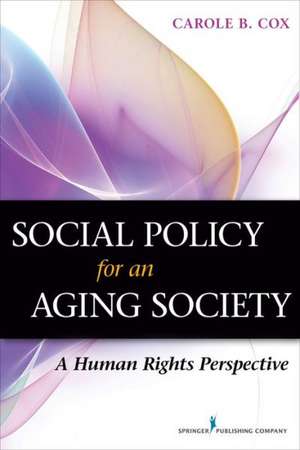 Social Policy for an Aging Society: A Human Rights Perspective de PhD Cox, Carole B.