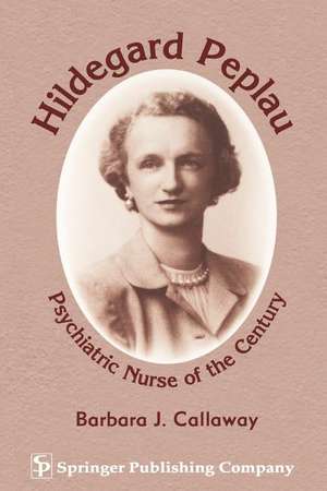 Hildegard Peplau: Psychiatric Nurse of the Century de Barbara J. Callaway