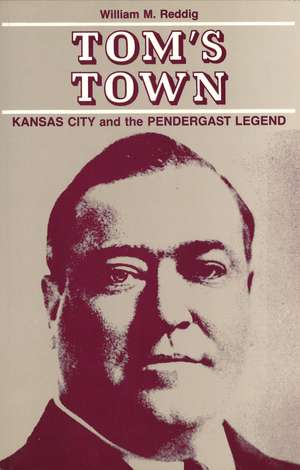 Tom's Town: Kansas City and the Pendergast Legend de William M. Reddig