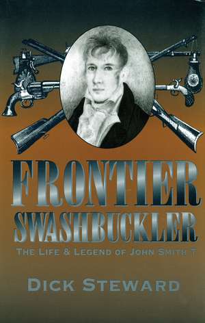 Frontier Swashbuckler: The Life and Legend of John Smith T de Dick Steward