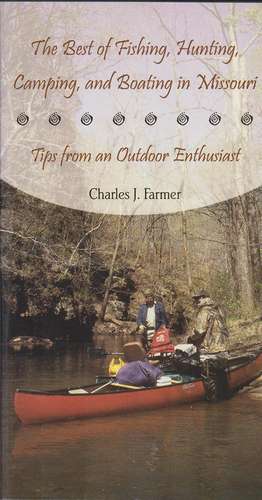 The Best of Fishing, Hunting, Camping, and Boating in Missouri: Tips from an Outdoor Enthusiast de Charles J. Farmer