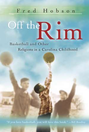 Off the Rim: Basketball and Other Religions in a Carolina Childhood de Fred Hobson