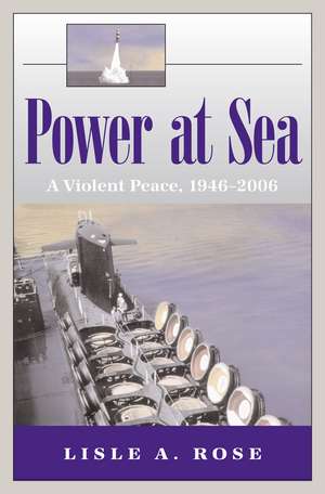 Power at Sea, Volume 3: A Violent Peace, 1946-2006 de Lisle A. Rose