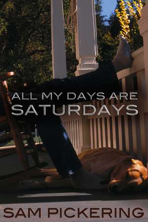 All My Days Are Saturdays de Sam Pickering