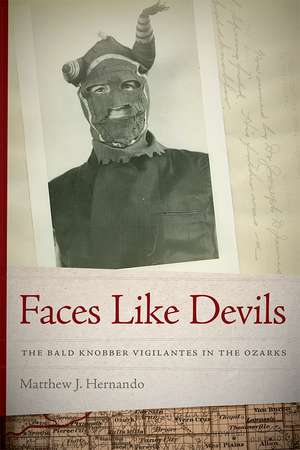 Faces Like Devils: The Bald Knobber Vigilantes in the Ozarks de Matthew J. Hernando