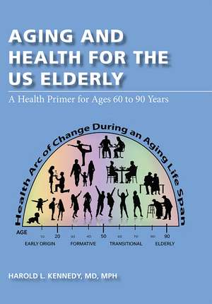 Aging and Health for the US Elderly: A Health Primer for Ages 60 to 90 Years de Harold L. Kennedy MD