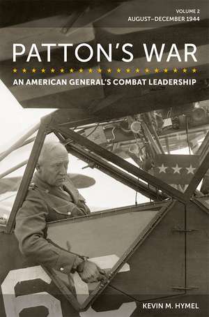 Patton's War: An American General's Combat Leadership, Volume 2: August–December 1944 de Kevin M. Hymel