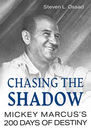 Chasing the Shadow: Mickey Marcus's 200 Days of Destiny de Mr. Steven L. Ossad