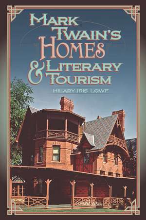 Mark Twain's Homes and Literary Tourism de Hilary Iris Lowe