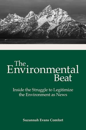 The Environmental Beat: Inside the Struggle to Legitimize the Environment as News de Suzannah Evans Comfort