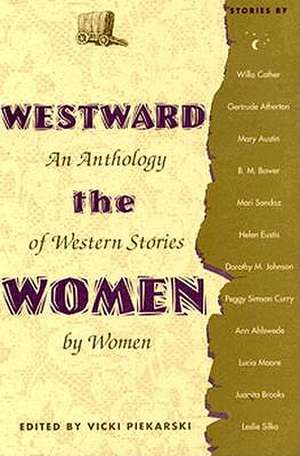 Westward the Women an Anthology of Western Stories by Women de Vivki Piekarski