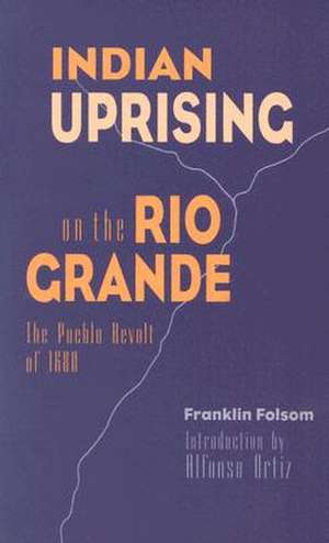 Indian Uprising on the Rio Grande: The Pueblo Revolt of 1680 de Franklin Folsom