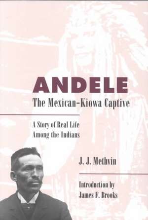 Andele, the Mexican-Kiowa Captive: A Story of Real Life Among the Indians de J. J. Methvin