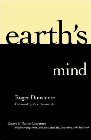 Earth's Mind: Essays in Native Literature de Roger Dunsmore