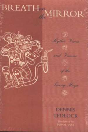 Breath on the Mirror: Mythic Voices and Visions of the Living Maya de Dennis Tedlock